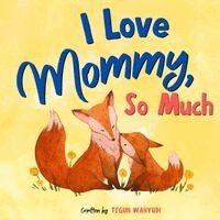 Teguh Wahyudi - I Love Mommy, So Much, Häftad