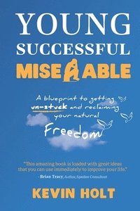 bokomslag Young, Successful & Miserable: A Blueprint to Getting Un-Stuck and Reclaiming Your Natural Freedom