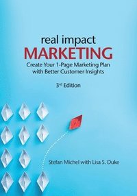 bokomslag Real Impact Marketing. Create a 1-Page Marketing Plan with Better Customer Insights (3rd edition)