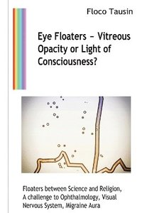 bokomslag Eye Floaters - Vitreous Opacity or Light of Consciousness?