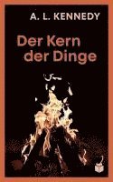 A. L. Kennedy - Der Kern der Dinge, Inbunden