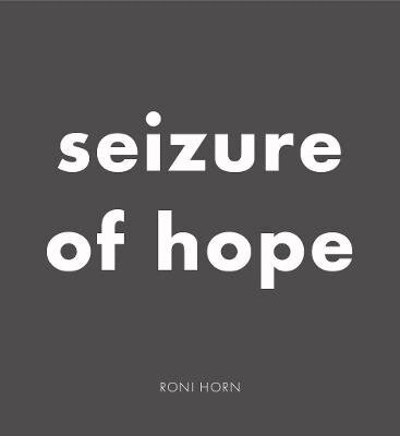 Roni Horn - Roni Horn: Seizure of Hope, Inbunden