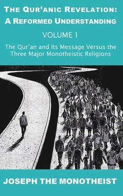 Joseph the Monotheist, Joseph The Monotheist - Qur'an and Its Message Versus the Three Major Monotheistic Religions, Inbunden