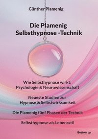 bokomslag Die Plamenig Selbsthypnose -Technik: Wie Selbsthypnose wirkt: Psychologie & Neurowissenschaft - Neueste Studien zur Hypnose & Selbstwirksamkeit - Die