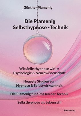 bokomslag Die Plamenig Selbsthypnose -Technik: Wie Selbsthypnose wirkt: Psychologie & Neurowissenschaft - Neueste Studien zur Hypnose & Selbstwirksamkeit - Die