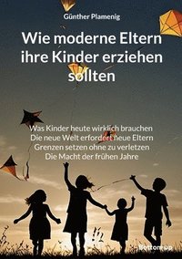 bokomslag Wie moderne Eltern ihre Kinder erziehen sollten