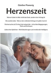 bokomslag Herzenszeit: Warum Liebe im Alter nicht das Ende, sondern der Anfang ist. Die zweite Liebe- Warum der schönste Anfang erst später kommt. Partnersuche