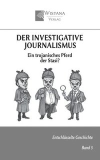bokomslag Der investigative Journalismus: Ein trojanisches Pferd der Stasi?