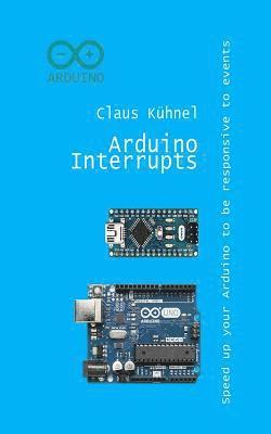bokomslag Arduino Interrupts: Speed Up Your Arduino to Be Responsive to Events
