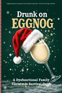 bokomslag Drunk on Eggnog: A lighthearted, funny take on coping with in-laws, drama, and overcooked turkey - with real stories and tongue-in-cheek tips.