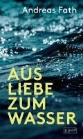 Andreas Fath - Aus Liebe zum Wasser, Inbunden