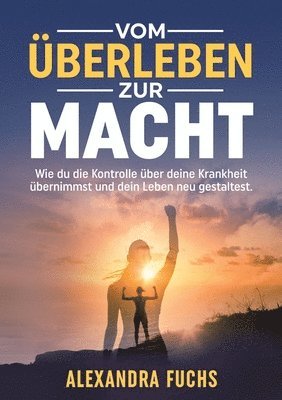 bokomslag Vom Überleben zur Macht: Wie du die Kontrolle über deine Krankheit übernimmst und dein Leben neu gestaltest