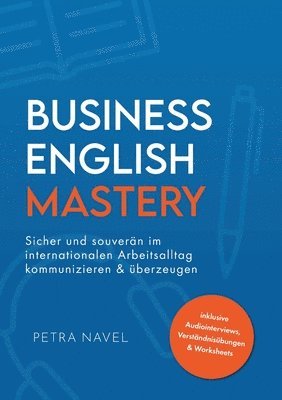 Petra Navel - Business English Mastery: Sicher und souverän im internationalen Arbeitsalltag kommunizieren und überzeugen - inkl. Audiointerviews, Verständnis, Häftad