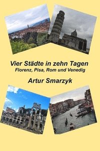 bokomslag Vier Städte in zehn Tagen. Florenz, Pisa, Rom und Venedig