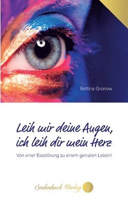 bokomslag Leih mir deine Augen, ich leih dir mein Herz: Von einer Essstörung zu einem genialen Leben!