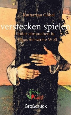 Katharina Göbel - verstecken spielen oder eintauchen in Opas verwirrte Welt: Großdruckausgabe, Häftad