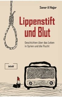 bokomslag Lippenstift und Blut: Geschichten über das Leben in Syrien und die Flucht