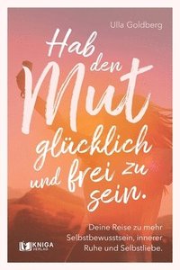 bokomslag Hab den Mut, glücklich und frei zu sein.