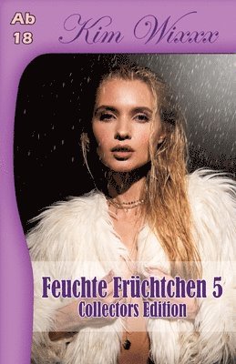 Kim Wixxx - Feuchte Früchtchen 5: Collectors Edition, Häftad