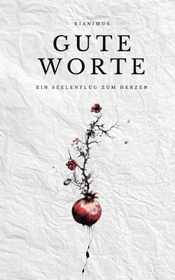 Gute Worte: Ein Seelenflug zum Herzen Seltene Poesie & Lyrik, die das Herz zutiefst berührt in über 100 Gedichten.. 1