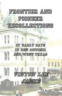 bokomslag Frontier and Pioneer Recollections of Early Days in San Antonio and West Texas