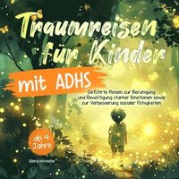 bokomslag Traumreisen für Kinder mit ADHS von 4 bis 9 Jahren: Geführte Reisen zur Beruhigung und Bewältigung intensiver Emotionen sowie zur Förderung sozialer F