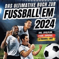 bokomslag Das ultimative Buch zur Fussball EM 2024: inkl. Spielplan, Stars, Tippspiel, & Fußball-Quiz - Perfektes Geschenk für Männer, Kinder ab 12 & alle Fußba