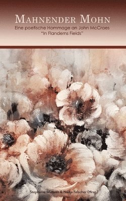 SternenBlick Verein, Nadja Felscher, Stephanie Mattner - Mahnender Mohn: Eine poetische Hommage an John McCraes "In Flanderns Fields", Häftad