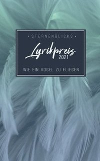 bokomslag Wie ein Vogel zu fliegen: SternenBlicks Lyrikpreis 2021