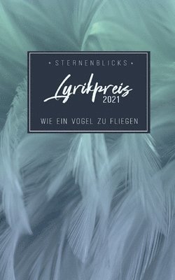 SternenBlick Verein, Nadja Felscher, Stephanie Mattner - Wie ein Vogel zu fliegen: SternenBlicks Lyrikpreis 2021, Häftad