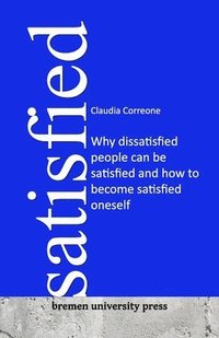 bokomslag Satisfied: Why dissatisfied people can be satisfied and how to become satisfied oneself