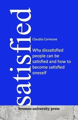 Satisfied: Why dissatisfied people can be satisfied and how to become satisfied oneself 1