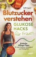 Blutzucker verstehen: Glukose-Hacks für Frauen - Einfache Alltags-Tipps für mehr Balance, Leichtigkeit und Wohlgefühl