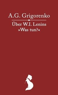 bokomslag ber das Werk W.I. Lenins &quot;Was tun?&quot;