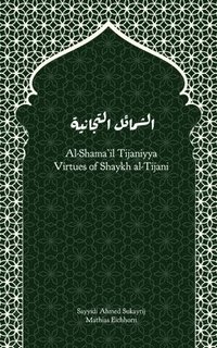 bokomslag Al-Shama'il Tijaniyya - Virtues of Shaykh al-Tijani