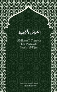 bokomslag Al-Shama'il Tijaniyya - Les qualités sublimes du Shaykh al-Tijani