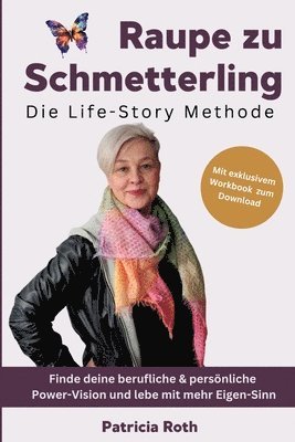 Raupe zu Schmetterling - Die Life-Story Methode: Finde deine berufliche & persönliche Power-Vision und lebe mit mehr Eigen-Sinn 1