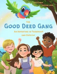 bokomslag The Good Deed Gang - An Adventure Full of Friendship and Empathy: Children's Book Series for Kids Ages 4-8 Learning Kindness and Empathy Read-Aloud Bo