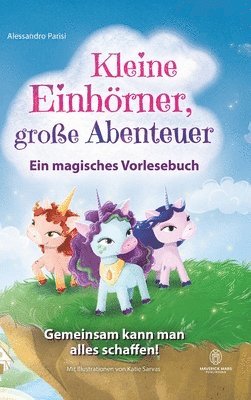 Kleine Einhörner, große Abenteuer - Ein magisches Vorlesebuch:Gemeinsam kann man alles schaffen! Ein ermutigendes Kinderbuch über Freundschaft, Mut, Z