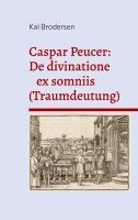 Kai Brodersen - Caspar Peucer: De divinatione ex somniis (Traumdeutung), Häftad