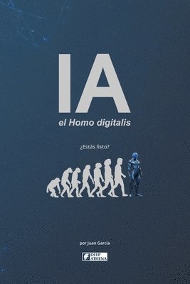 bokomslag IA el Homo digitalis: El impacto de la Inteligencia Artificial en la evolución humana.: Entiende la IA, la AGI y la ASI, sus ventajas, desventajas y l