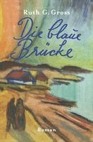 Ruth G. Gross - Die blaue Brücke, Inbunden
