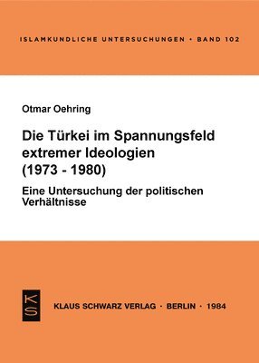 bokomslag Die Türkei Im Spannungsfeld Extremer Ideologien (1973-1980): Eine Unters. D. Polit. Verhältnisse