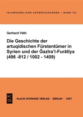 bokomslag Die Geschichte Der Artuqidischen Fürstentümer in Syrien Und Der Gazira 'l-Furatiya (496-812/1002-1409): 496 - 812/1002 - 1409