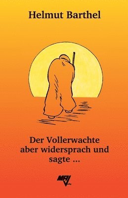Der Vollerwachte aber widersprach und sagte ...