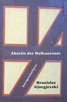 Abseits der Balkanroute: 23 Kurzgeschichten 1