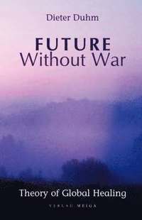 bokomslag Future Without War. Theory of Global Healing