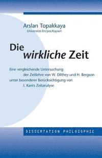 bokomslag Die wirkliche Zeit: Eine vergleichende Untersuchung der Zeitlehre von W. Dilthey und H. Bergson unter besonderer Berücksichtigung von Kants Zeitanalys