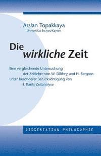 Die wirkliche Zeit: Eine vergleichende Untersuchung der Zeitlehre von W. Dilthey und H. Bergson unter besonderer Berücksichtigung von Kants Zeitanalys