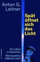 Anton G. Leitner - Spät öffnet sich das Licht, Inbunden